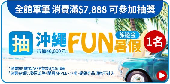 全館單筆消費滿$7,888 抽 沖繩FUN暑假旅遊金 1名