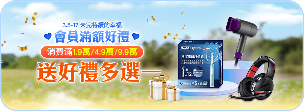 3.5-3.17 未完待續的幸福 會員滿額好禮 消費滿1.9萬/ 4.9萬/ 9.9萬 送好禮多選一